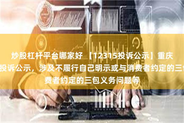 炒股杠杆平台哪家好 【12315投诉公示】重庆百货新增4件投诉公示，涉及不履行自己明示或与消费者约定的三包义务问题等
